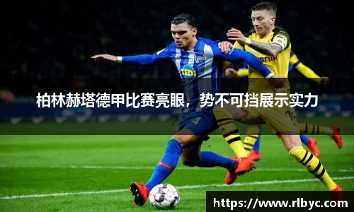 柏林赫塔德甲比赛亮眼，势不可挡展示实力
